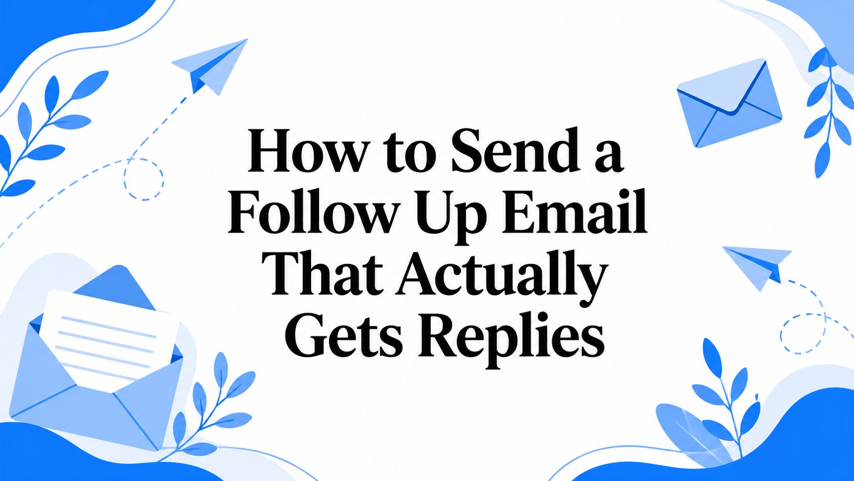 How to Send a Follow Up Email That Actually Gets Replies