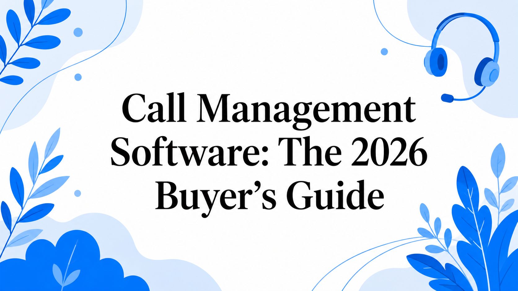 Call Management Software: The 2026 Buyer's Guide
